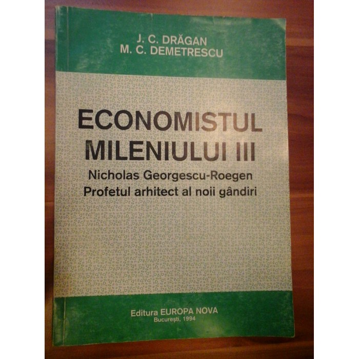ECONOMISTUL MILENIULUI III  -  NICHOLAS GEORGESCU-ROEGEN  -  PROFETUL ARHITECT AL NOII GANDIRI  -  J. C. DRAGAN, M. C. DEMETRESCU
